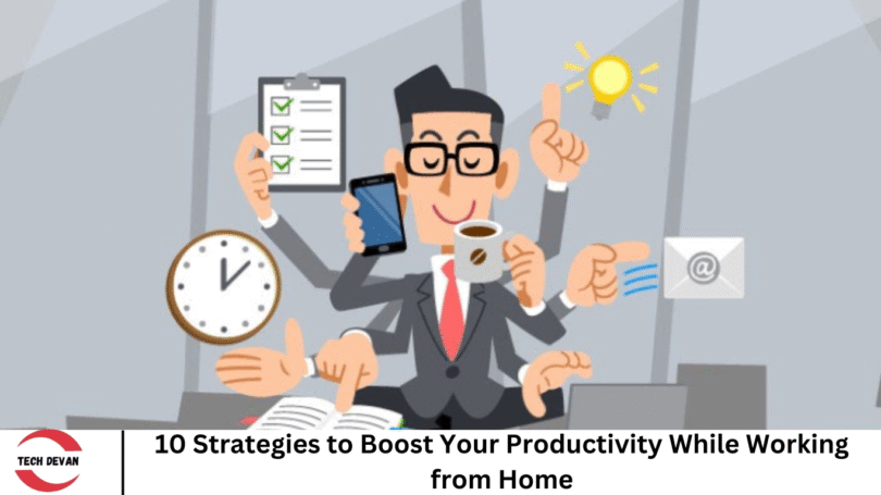 10 Strategies to Boost Your Productivity While Working from Home