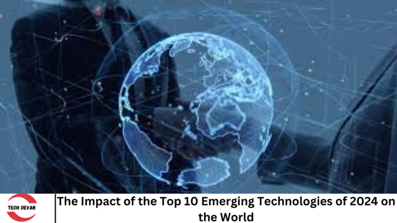 The Impact of the Top 10 Emerging Technologies of 2024 on the World