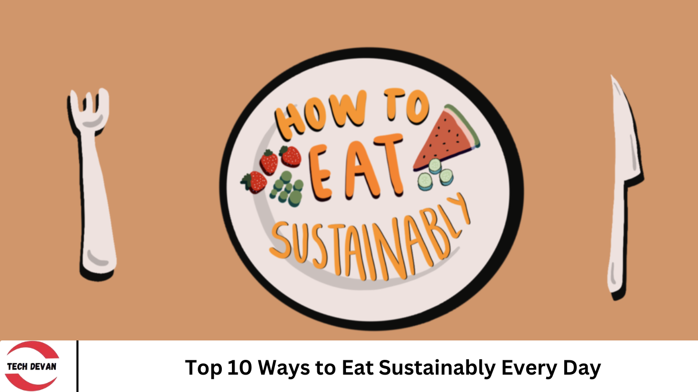 Top 10 Ways to Eat Sustainably Every Day- TechDevan