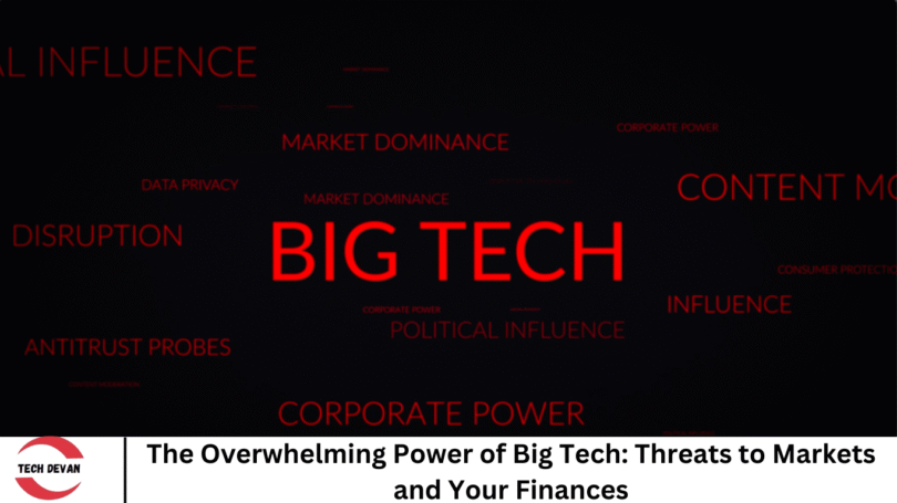 The Overwhelming Power of Big Tech: Threats to Markets and Your Finances