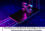 The Influence of 5G Network Technology on the Future of Communication and Industry Evolution